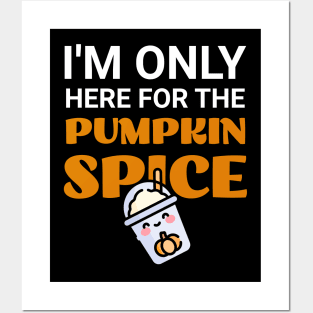 I'm Only Here For The Pumpkin Spice Posters and Art